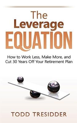 The Leverage Equation: How to Work Less, Make More, and Cut 30 Years Off Your Retirement Plan Paperback Financialmentor.com