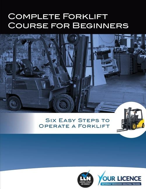 Complete Forklift Course for Beginners: Six Easy Steps to Operate a Forklift Paperback Createspace Independent Publishing Platform