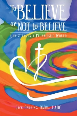 To Believe or Not to Believe: Christians in a Pluralistic World Paperback Christian Faith