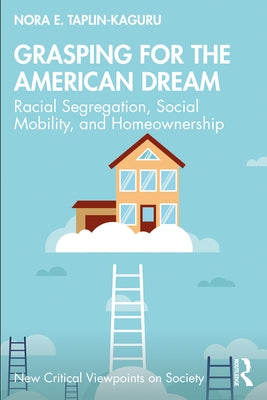 Grasping for the American Dream: Racial Segregation, Social Mobility, and Homeownership Paperback Routledge