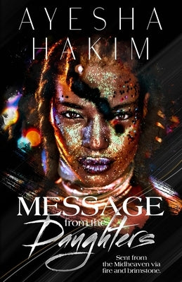 Message from the Daughters: Sent from the Midheaven via fire and brimstone. Paperback Ayesha Hakim