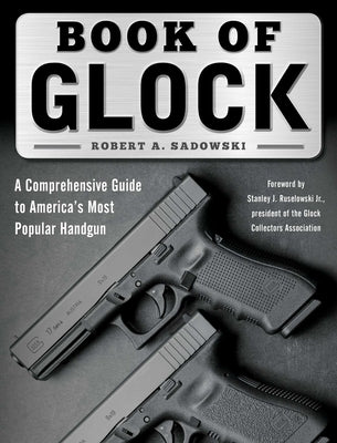 Book of Glock: A Comprehensive Guide to America's Most Popular Handgun Skyhorse Publishing