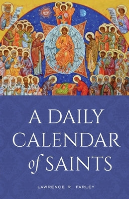 A Daily Calendar of Saints: A Synaxarion for Today's North American Church by Farley, Lawrence R.