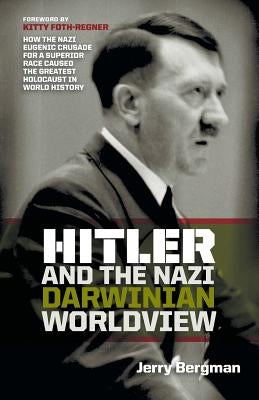 Hitler and the Nazi Darwinian Worldview: How the Nazi Eugenic Crusade for a Superior Race Caused the Greatest Holocaust in World History Paperback Sola Scriptura Ministries International