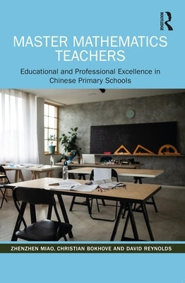 Master Mathematics Teachers: Educational and Professional Excellence in Chinese Primary Schools Paperback Routledge