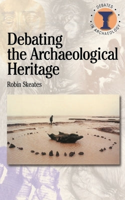 Debating the Archaeological Heritage Paperback Bloomsbury Publishing PLC