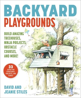 Backyard Playgrounds: Build Amazing Treehouses, Ninja Projects, Obstacle Courses, and More! Paperback Skyhorse Publishing