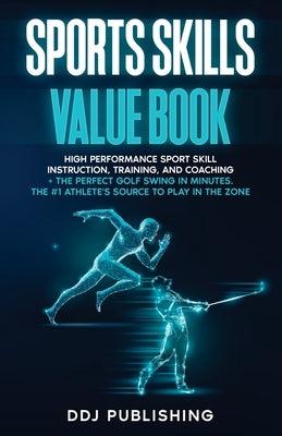 Sports Skills Value Book. High Performance Sport Skill Instruction, Training and Coaching + The Perfect Golf Swing In Minutes. The #1 Athelete's Sourc Paperback Ddj Publishing