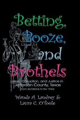 Betting Booze and Brothels: Vice, Corruption, and Justice in Jefferson County, Texas Paperback Eakin Press