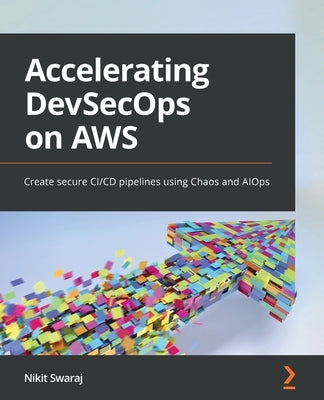 Accelerating DevSecOps on AWS: Create secure CI/CD pipelines using Chaos and AIOps Paperback Packt Publishing