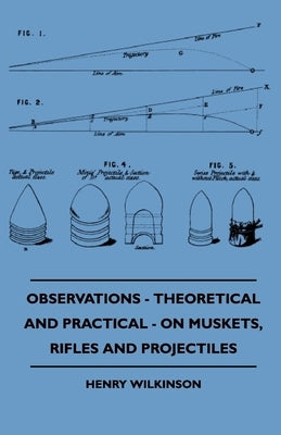 Observations - Theoretical And Practical - On Muskets, Rifles And Projectiles Paperback Adler Press