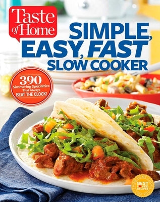 Taste of Home Simple, Easy, Fast Slow Cooker: 385 Slow-Cooked Recipes That Beat the Clock Trusted Media Brands