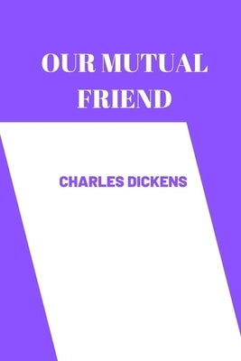 OUR MUTUAL FRIEND by charles dickens Paperback Independently Published