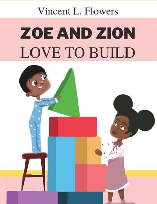 Zoe and Zion Love to Build Paperback Mahogany Pen Publishing L.L.C