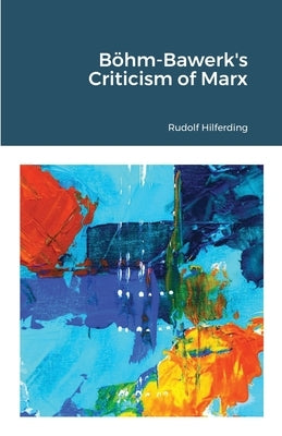Böhm-Bawerk's Criticism of Marx Paperback Lulu.com