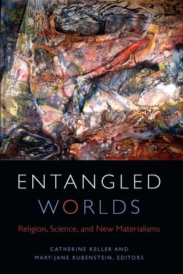 Entangled Worlds: Religion, Science, and New Materialisms Paperback Fordham University Press