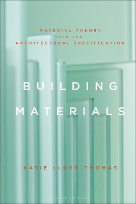 Building Materials: Material Theory and the Architectural Specification Paperback Bloomsbury Publishing PLC