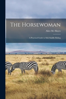 The Horsewoman: A Practical Guide to Side-Saddle Riding Paperback Legare Street Press