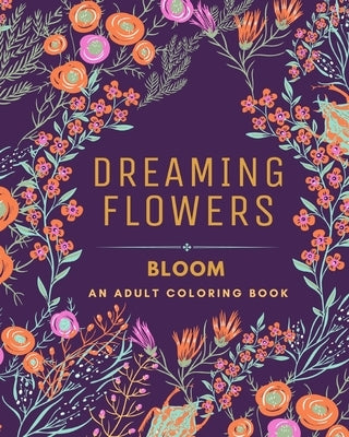 Dreaming Flowers BLOOM An Adult Coloring Book for Women: Over 50 Prints of Beautiful Relaxing Flowers and Nature Coloring Book Paperback Blurb