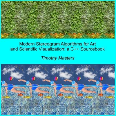 Modern Stereogram Algorithms for Art and Scientific Visualization: A C++ Sourcebook Paperback Createspace Independent Publishing Platform