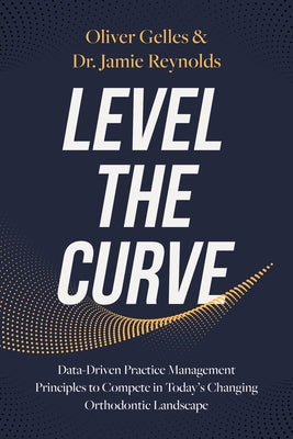 Level the Curve: Data-Driven Practice Management Principles to Compete in Today's Changing Orthodontic Landscape Paperback Advantage Media Group