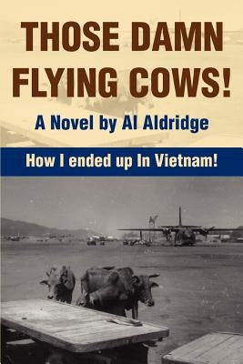 Those Damn Flying Cows!: How I ended up in Vietnam! Paperback iUniverse