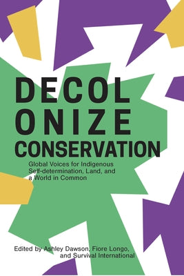Decolonize Conservation: Global Voices for Indigenous Self-Determination, Land, and a World in Common Paperback Common Notions