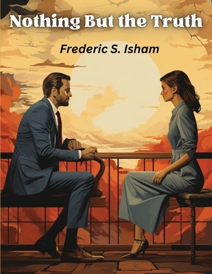 Nothing But the Truth by Frederic S Isham