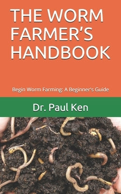 The Worm Farmer's Handbook: Begin Worm Farming: A Beginner's Guide Paperback Independently Published