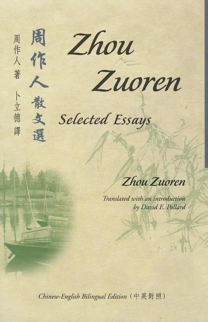 Zhou Zuoren: Selected Essays: Chinese-English Bilingual Edition by Zhou, Zuoren