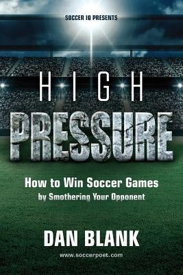 Soccer iQ Presents... High Pressure: How to Win Soccer Games by Smothering Your Opponent Paperback Soccerpoet LLC