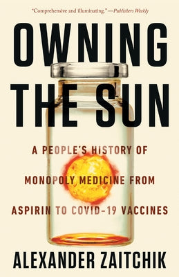 Owning the Sun: A People's History of Monopoly Medicine from Aspirin to Covid-19 Vaccines Paperback Counterpoint LLC