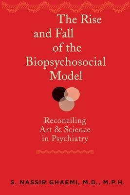 The Rise and Fall of the Biopsychosocial Model: Reconciling Art and Science in Psychiatry Paperback Johns Hopkins University Press