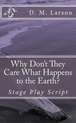 Why Don't They Care What Happens to the Earth? Paperback Createspace Independent Publishing Platform