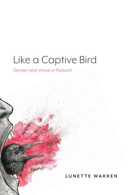 Like a Captive Bird: Gender and Virtue in Plutarch Paperback Lever Press
