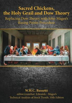 Sacred Chickens, the Holy Grail and Dow Theory: Replacing Dow Theory with John Magee's Basing Points Procedure Paperback Createspace Independent Publishing Platform