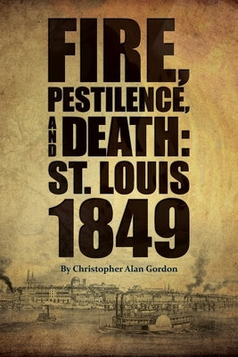 Fire, Pestilence, and Death: St. Louis, 1849 Paperback Missouri Historical Society Press