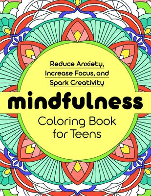 Mindfulness Coloring Book for Teens: Reduce Anxiety, Increase Focus, and Spark Creativity Paperback Rockridge Press