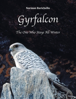 Gyrfalcon: The One Who Stays All Winter FriesenPress