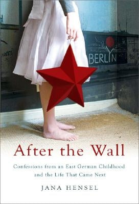 After the Wall: Confessions from an East German Childhood and the Life That Came Next by Hensel, Jana