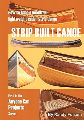 Strip Built Canoe: : How to build a beautiful, lightweight, cedar strip canoe Paperback Booksurge Publishing