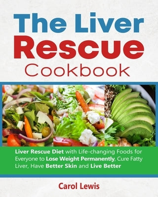 The Liver Rescue Cookbook: Liver Rescue Diet with Life-changing Foods for Everyone to Lose Weight Permanently, Cure Fatty Liver, Have Better Skin Paperback Independently Published