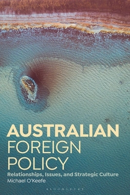 Australian Foreign Policy: Relationships, Issues, and Strategic Culture Paperback Bloomsbury Academic