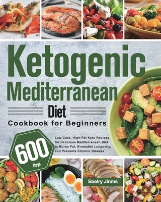 Ketogenic Mediterranean Diet Cookbook for Beginners: 600-Day Low-Carb, High-Fat Keto Recipes for Delicious Mediterranean Diet to Burns Fat, Promotes L Paperback Hebe Alisa