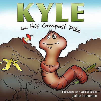 Kyle in His Compost Pile: The Story of a Red Wiggler Paperback Authorhouse