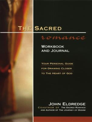 The Sacred Romance Workbook and Journal: Your Personal Guide for Drawing Closer to the Heart of God Paperback Thomas Nelson