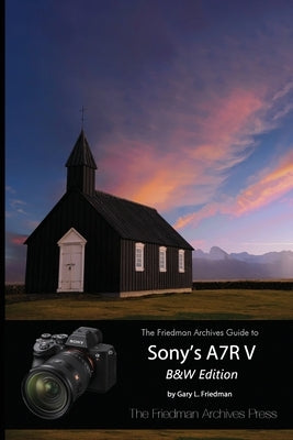 The Friedman Archives Guide to Sony's A7R V (B&W Edition) Paperback Lulu.com