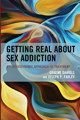Getting Real about Sex Addiction: A Psychodynamic Approach to Treatment Paperback Rowman & Littlefield Publishers