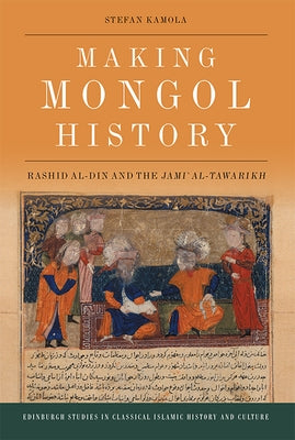 Making Mongol History: Rashid Al-Din and the Jamiʿ Al-Tawarikh Paperback Edinburgh University Press