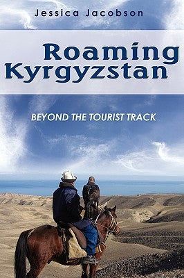 Roaming Kyrgyzstan: Beyond the Tourist Track Paperback iUniverse